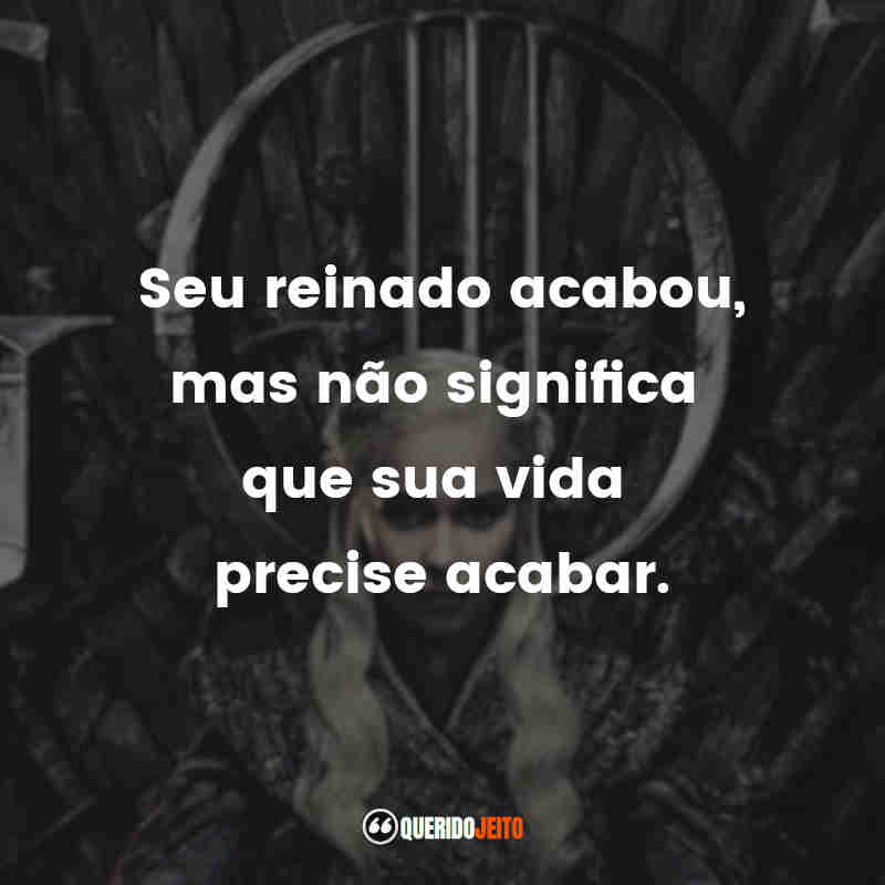 "Seu reinado acabou, mas não significa que sua vida precise acabar."