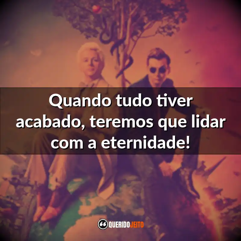 Good Omens Frases da Série: Quando tudo tiver acabado, teremos que lidar com a eternidade!