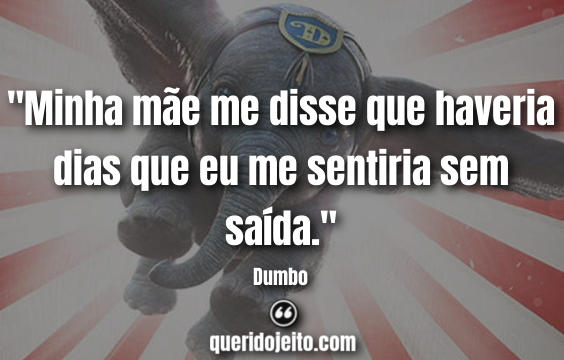 "Minha mãe me disse que haveria dias que eu me sentiria sem saída." Dumbo (2019) Frases