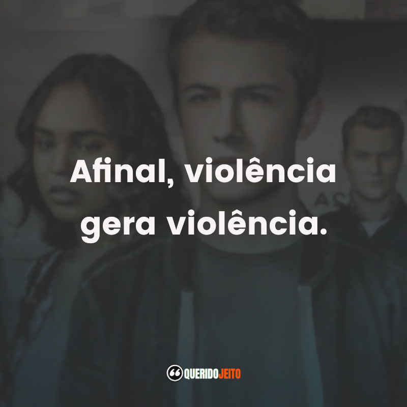 Frases da Série 13 Reasons Why – 3ª temporada: Afinal, violência gera violência.