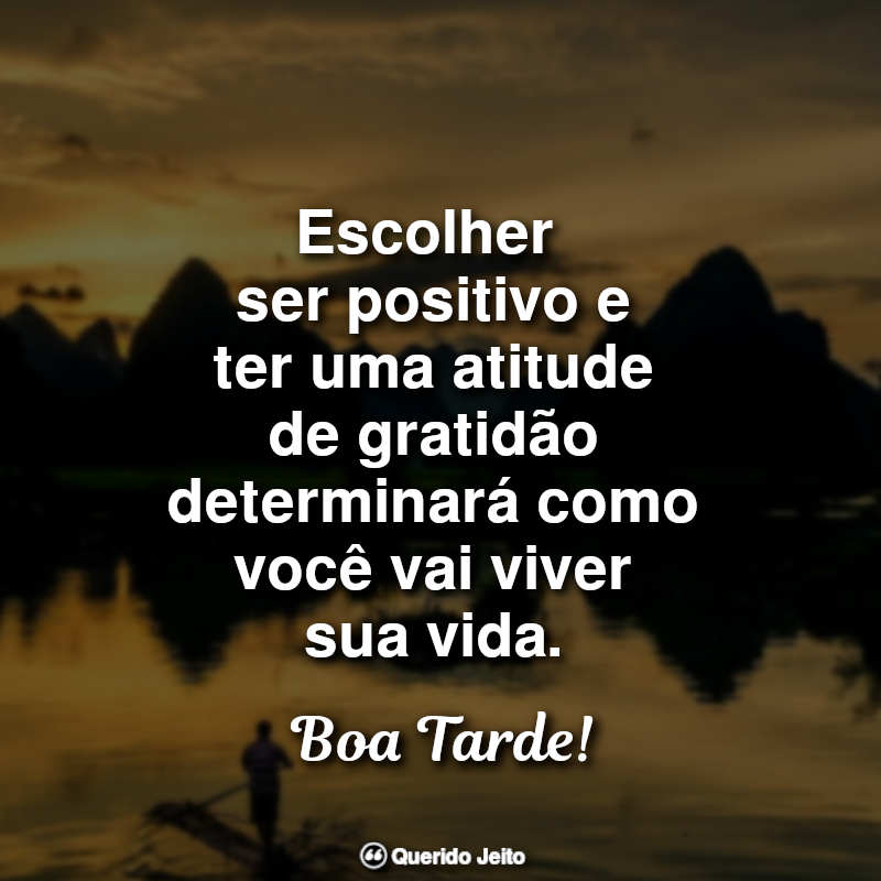 Boa Tarde Frases: Escolher ser positivo e ter uma atitude.