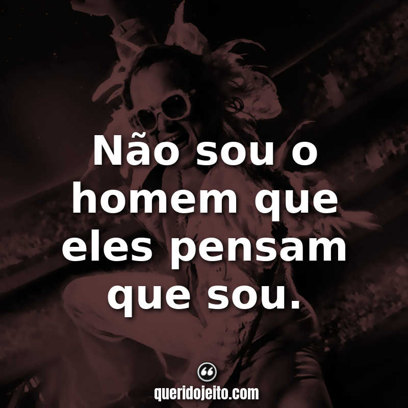 "Não sou o homem que eles pensam que sou."