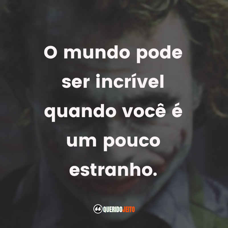 Frases do Coringa: O mundo pode ser incrível quando você é um pouco estranho.