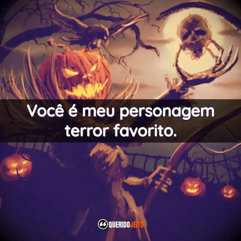 Frases de Halloween: Você é meu personagem terror favorito.