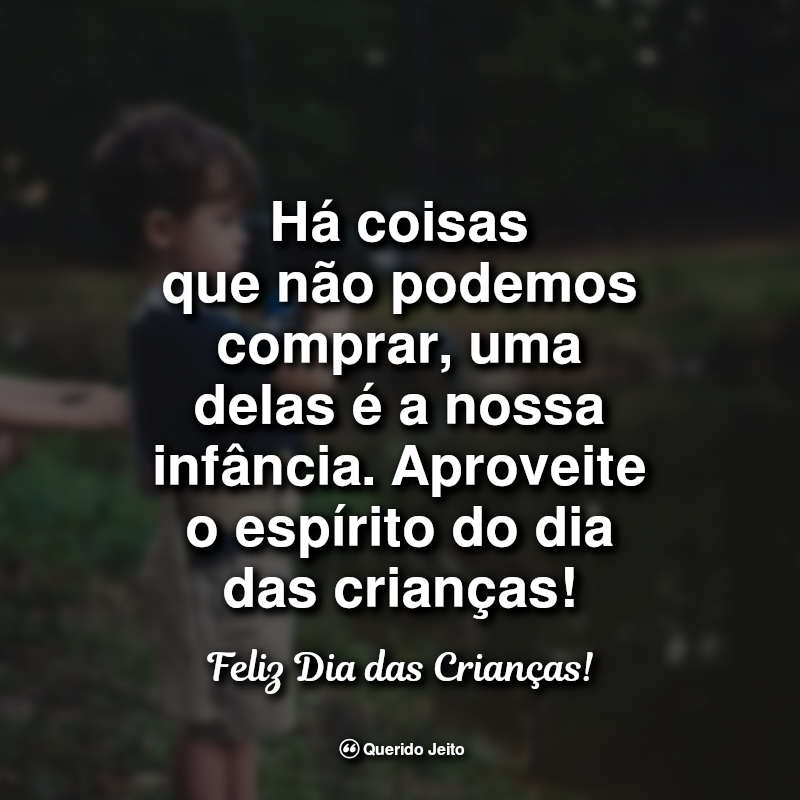 Frases para o Dia das Crianças: Há coisas que não podemos comprar, uma delas é a nossa infância. Aproveite o espírito do dia das crianças!