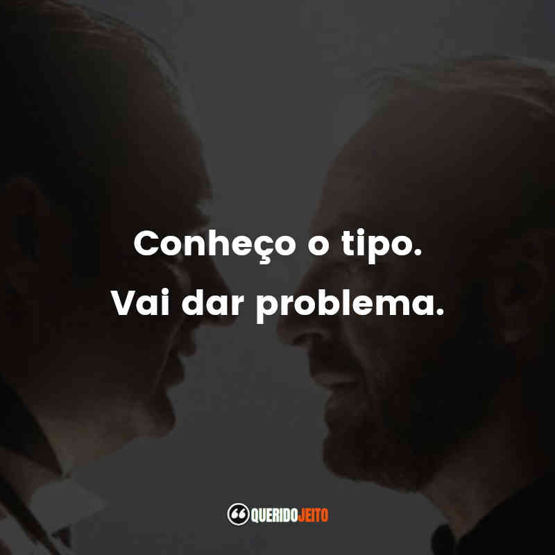 "Conheço o tipo. Vai dar problema." Frases de Operação Ecstasy