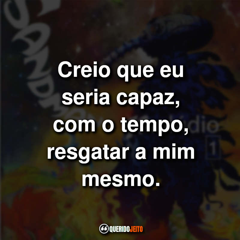 Creio que eu seria capaz, com o tempo, resgatar a mim mesmo.
