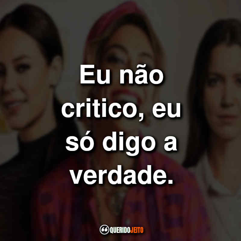 "Eu não critico, eu só digo a verdade."