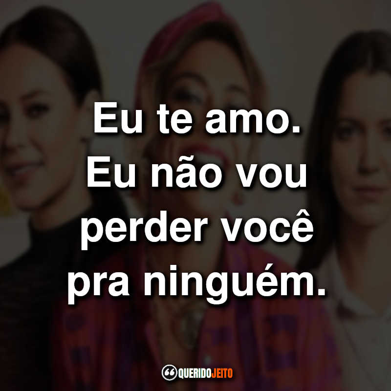 "Eu te amo. Eu não vou perder você pra ninguém."