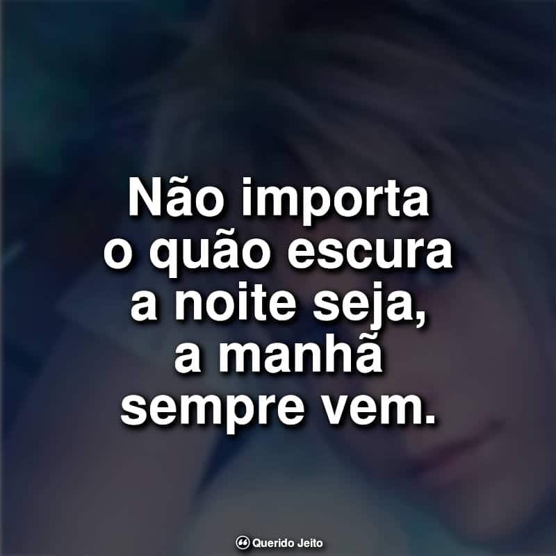 Melhores frases de Games: Não importa o quão escura a noite seja, a manhã sempre vem. — Final Fantasy X.