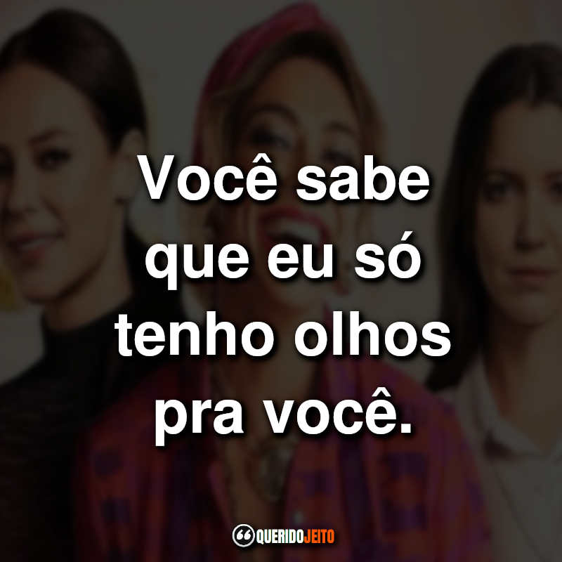 "Você sabe que eu só tenho olhos pra você."