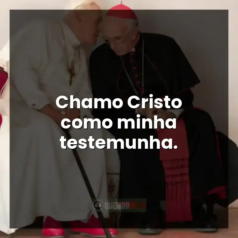 Frases do filme Dois Papas: Chamo Cristo como minha testemunha.