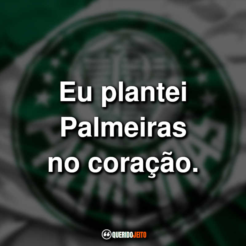 Eu plantei Palmeiras no coração.