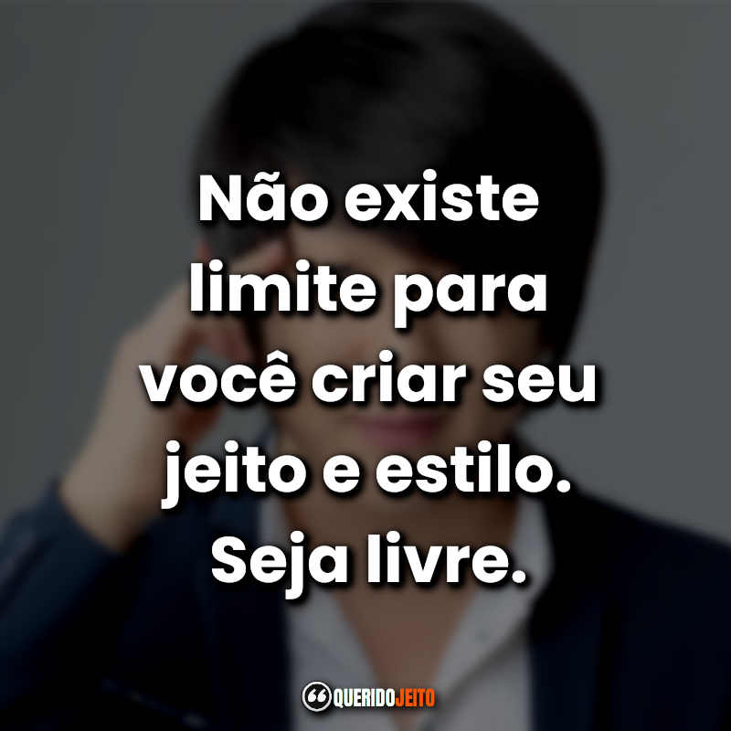 "Não existe limite para você criar seu jeito e estilo. Seja livre."