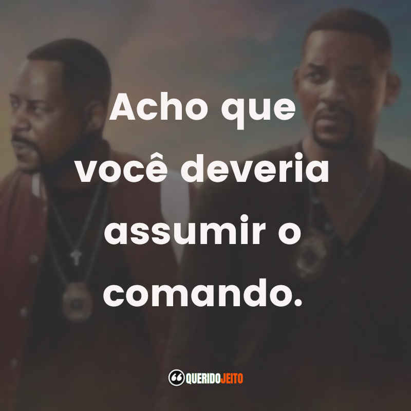 "Acho que você deveria assumir o comando." Frases Bad Boys Para Sempre