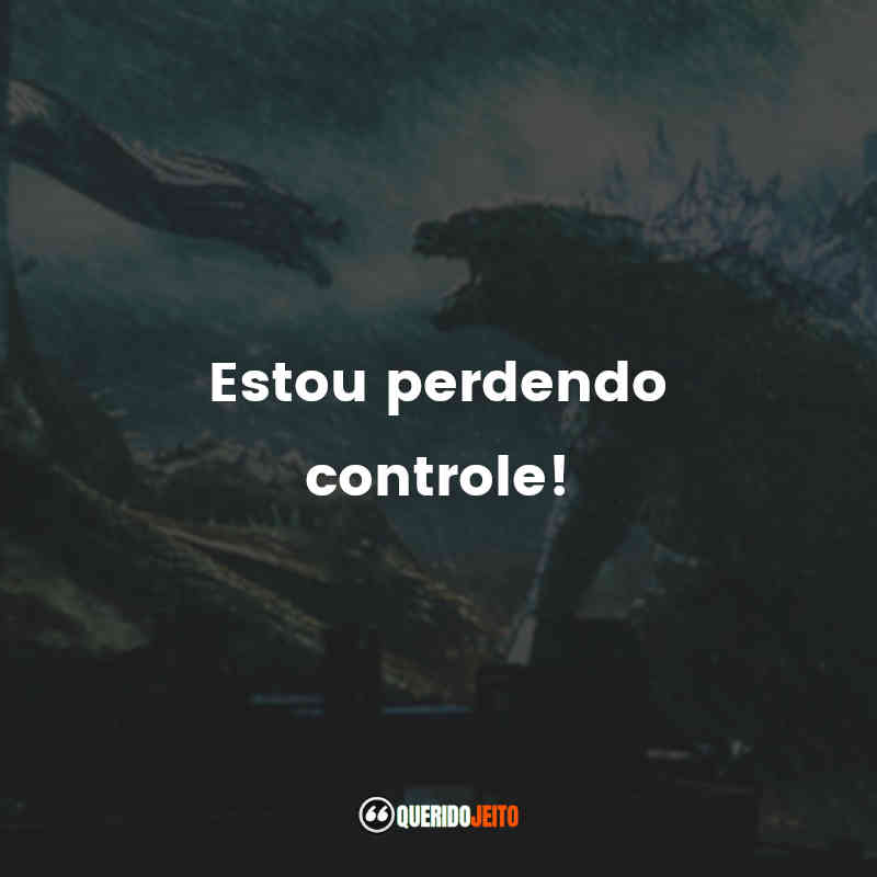 "Estou perdendo controle!" Frases de Godzilla 2: Rei dos Monstros