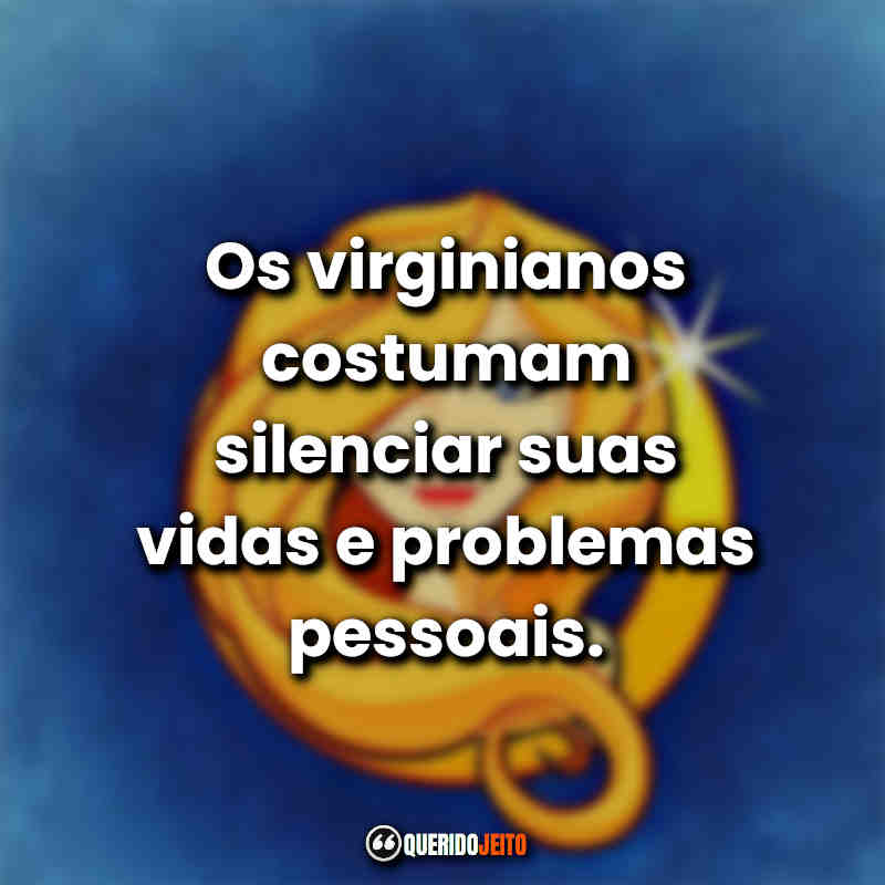 Frases do Signo de Virgem: Os virginianos costumam silenciar suas vidas e problemas pessoais.