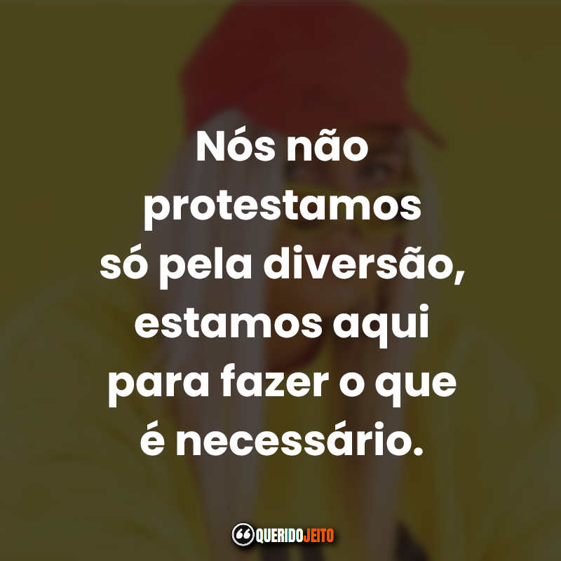 "Nós não protestamos só pela diversão, estamos aqui para fazer o que é necessário."