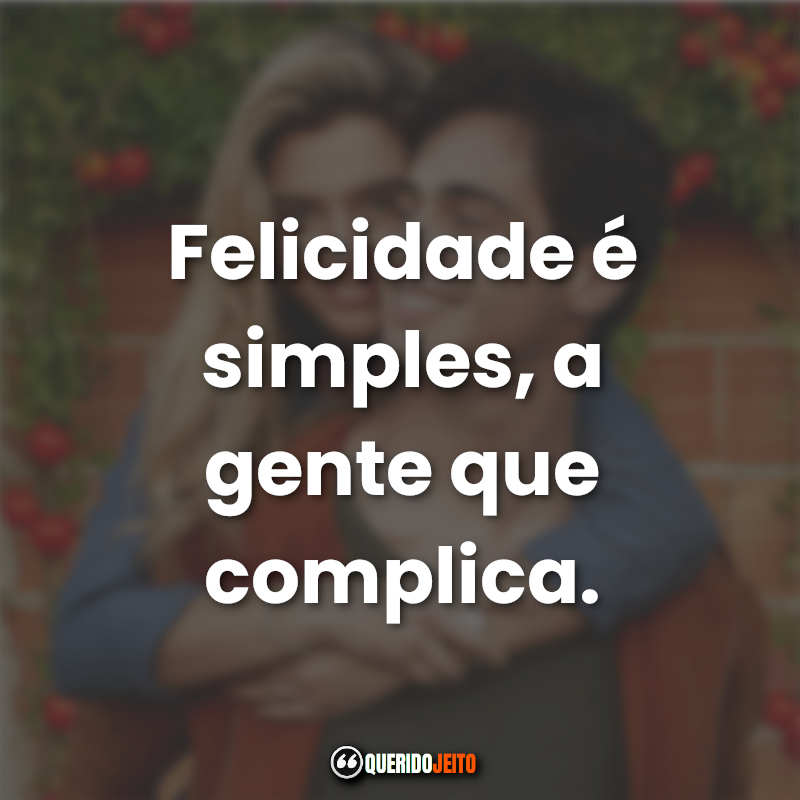 "Felicidade é simples, a gente que complica."