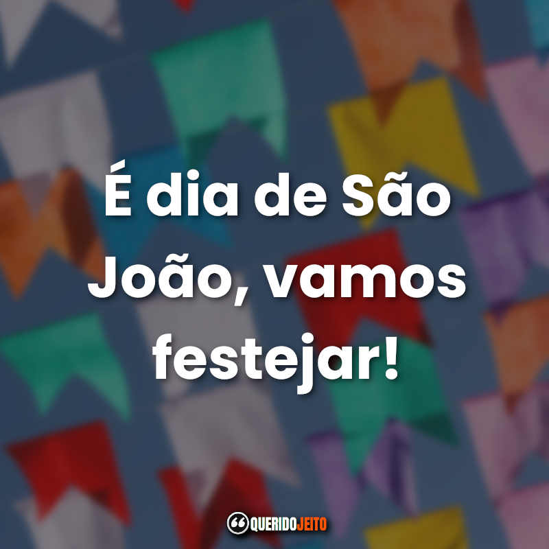 Frases de São João: É dia de São João, vamos festejar!
