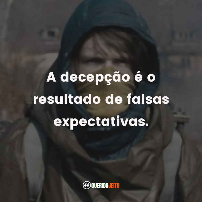 A decepção é o resultado de falsas expectativas.