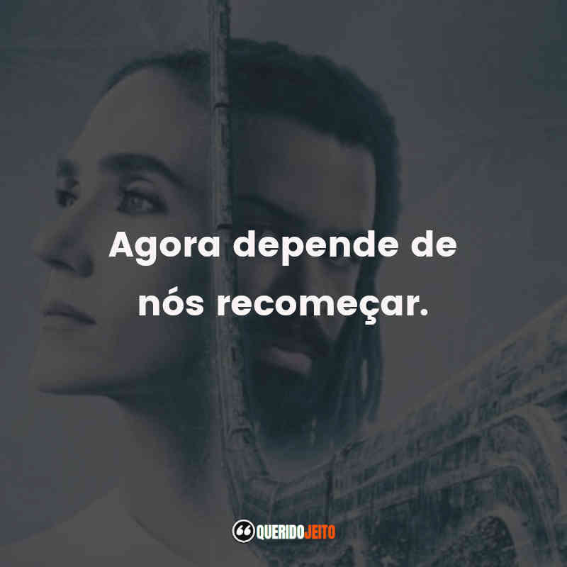 Frases O Expresso do Amanhã série: Agora depende de nós recomeçar.