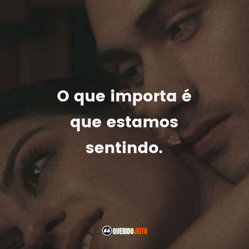 Frases da Série Desejo Sombrio – 1ª temporada: O que importa é que estamos sentindo.