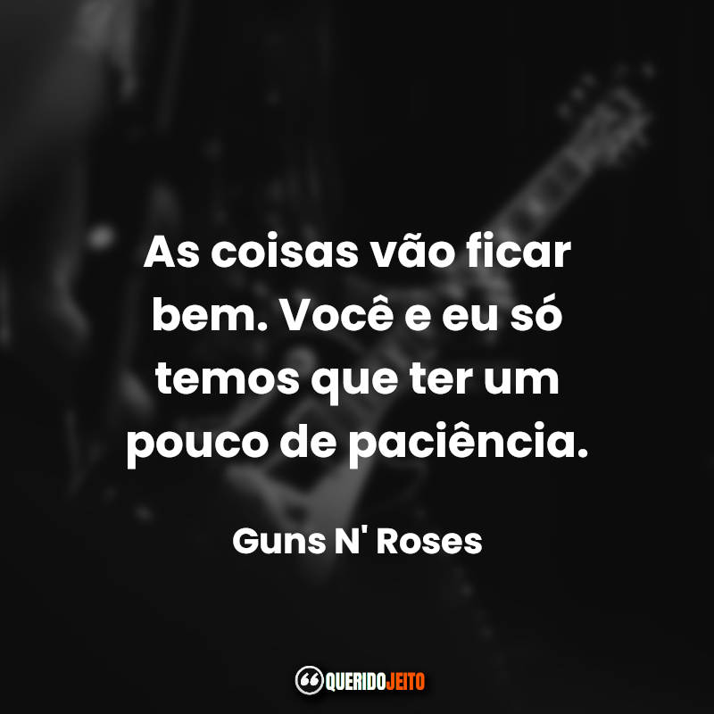 “As coisas vão ficar bem. Você e eu só temos que ter um pouco de paciência.” Frases de Rock