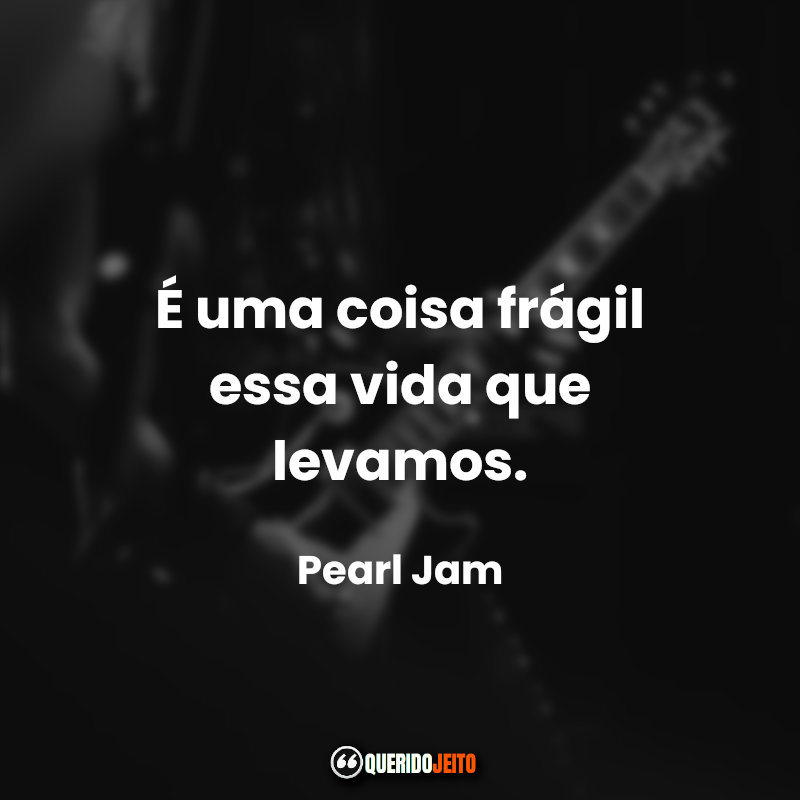 “É uma coisa frágil essa vida que levamos.”