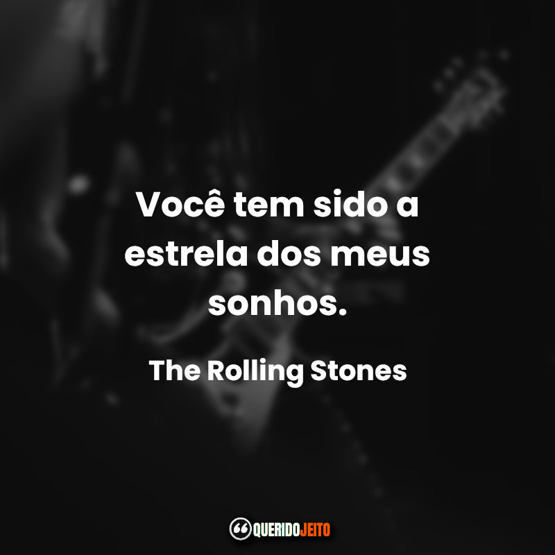“Você tem sido a estrela dos meus sonhos.”