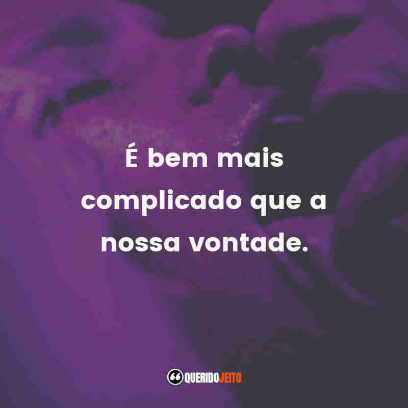 "É bem mais complicado que a nossa vontade."