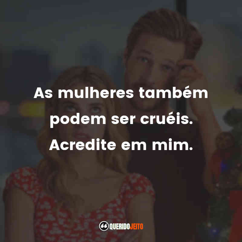 "As mulheres também podem ser cruéis. Acredite em mim." Frases do Filme Amor com Data Marcada