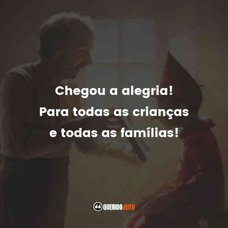 "Chegou a alegria! Para todas as crianças e todas as famílias!" Frases do Pinóquio