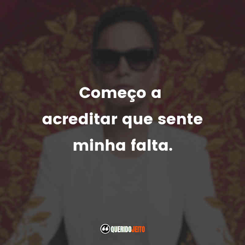 "Começo a acreditar que sente minha falta." Frases da Série A Rainha do Sul