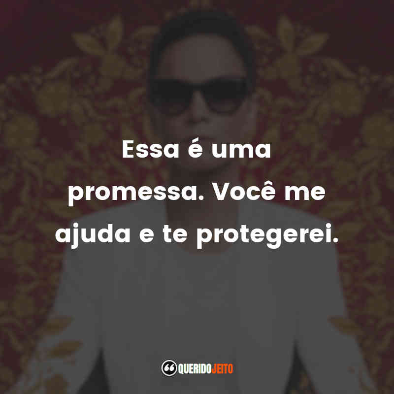 "Essa é uma promessa. Você me ajuda e te protegerei."