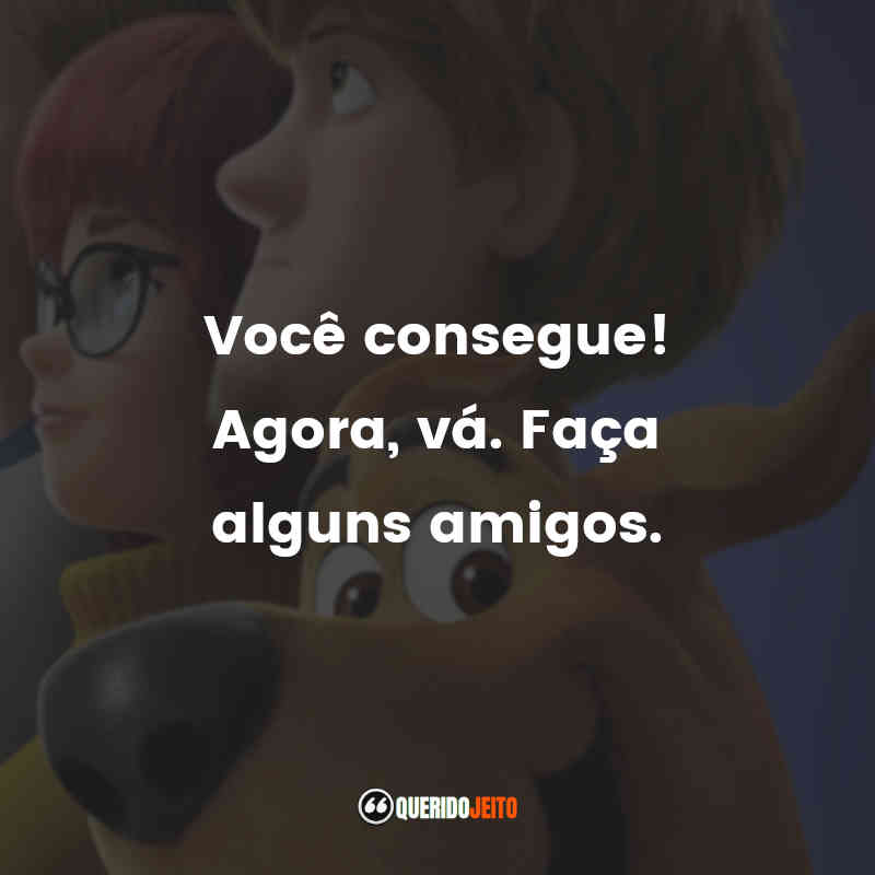 "Você consegue! Agora, vá. Faça alguns amigos."