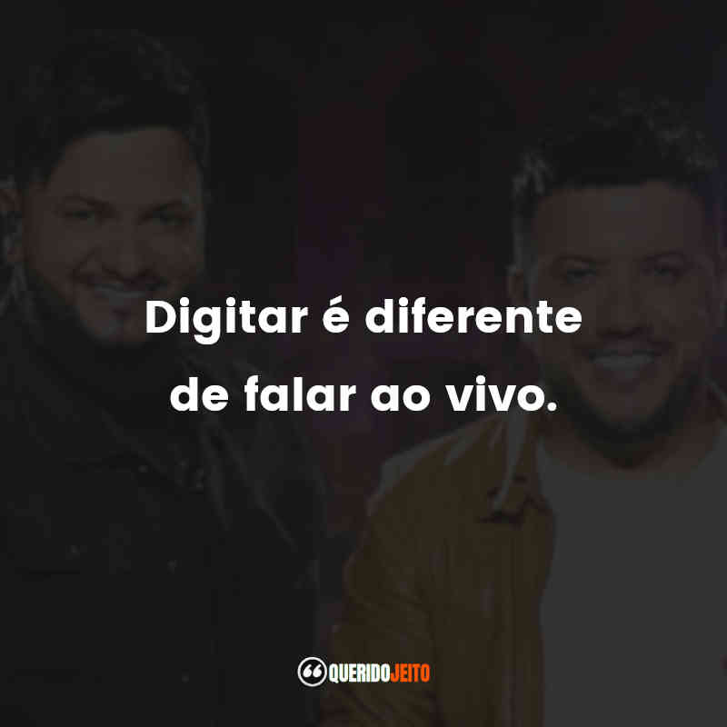 Frases de Diego & Victor Hugo: Digitar é diferente de falar ao vivo.