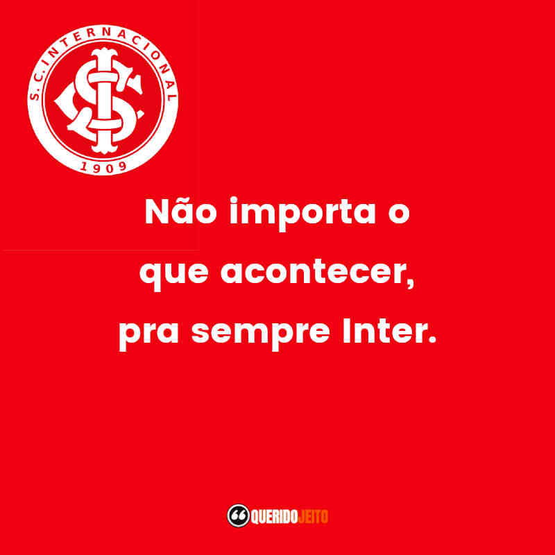 Frases do Sport Club Internacional: Não importa o que acontecer, pra sempre Inter.