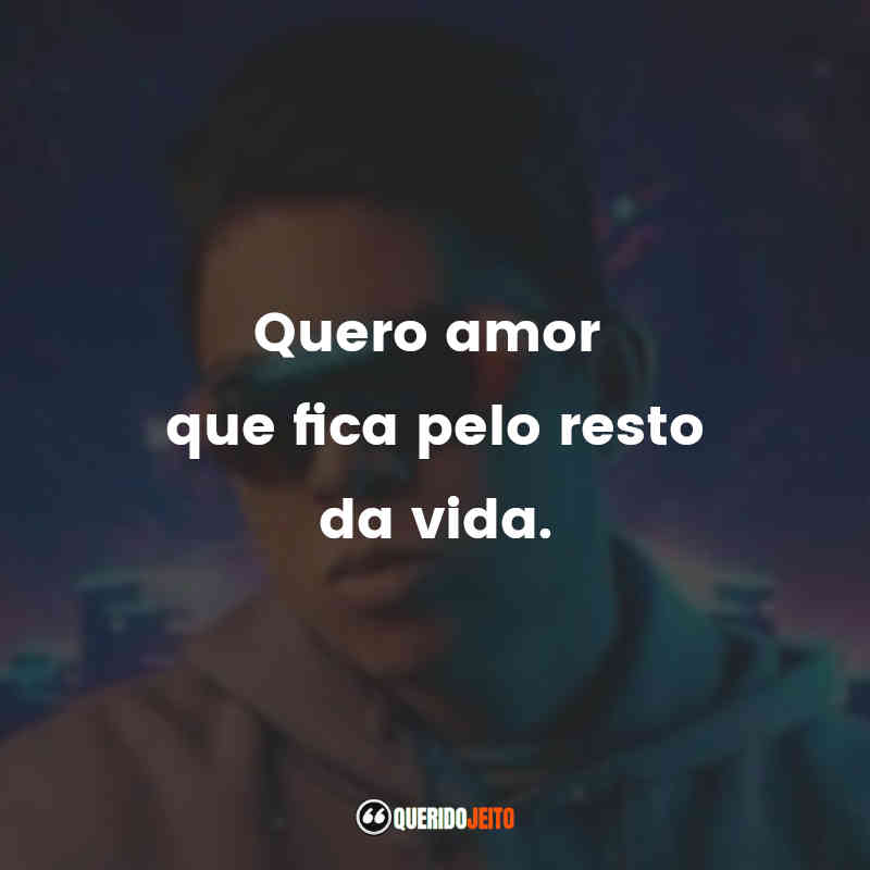 "Quero amor que fica pelo resto da vida."