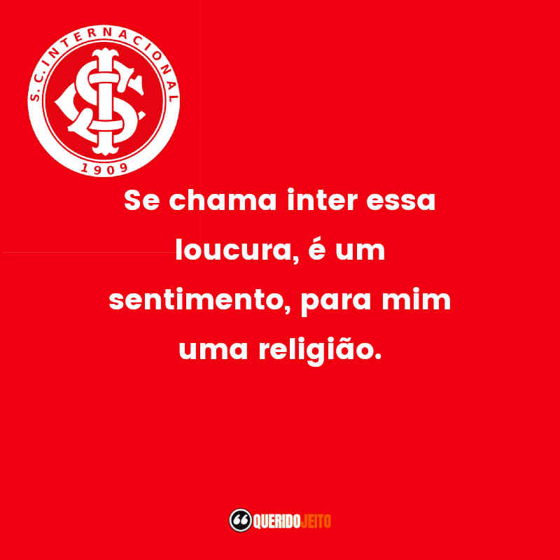 Frases do Sport Club Internacional: Se chama inter essa loucura, é um sentimento, para mim uma religião.