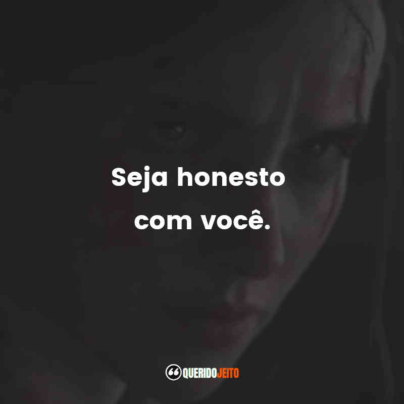 Frases de The Last of Us: Seja honesto com você.