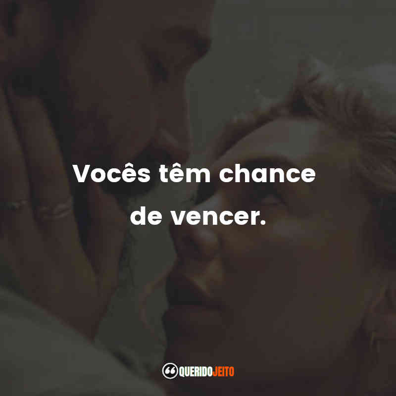 "Vocês têm chance de vencer."