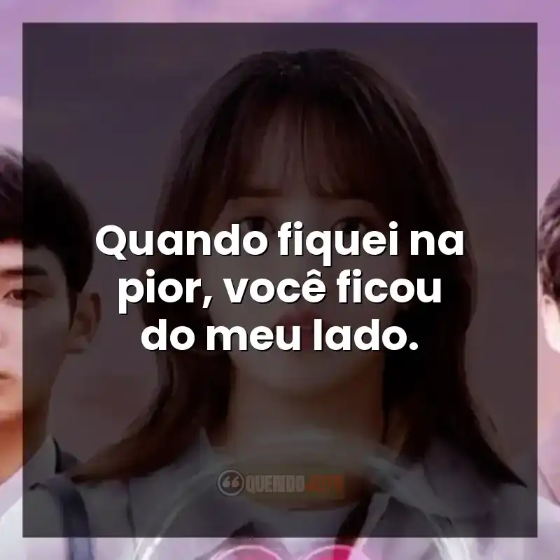 Frases da série Love Alarm: Quando fiquei na pior, você ficou do meu lado.