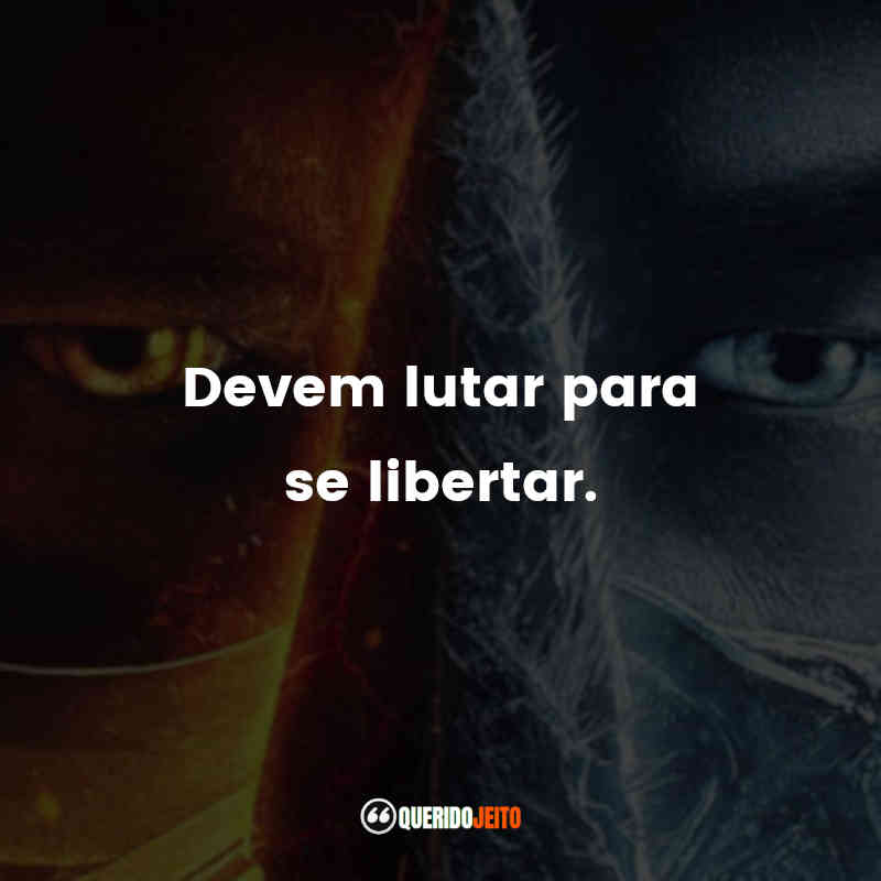 Frases Mortal Kombat filme: Devem lutar para se libertar.