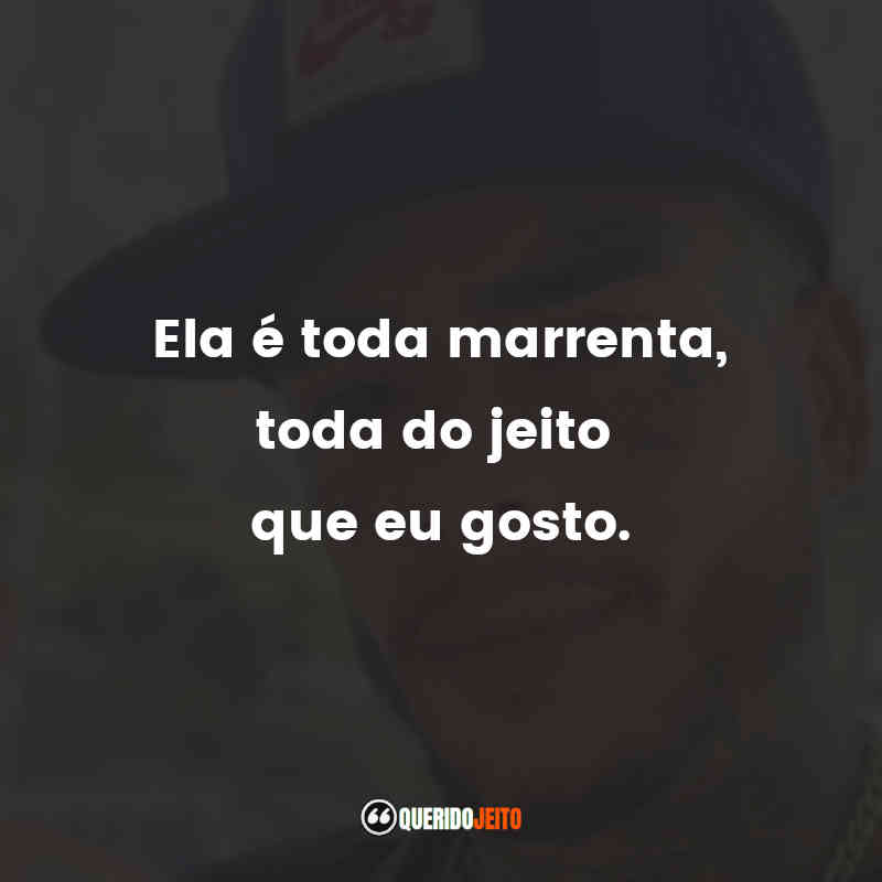 Ela é toda marrenta, toda do jeito que eu gosto.