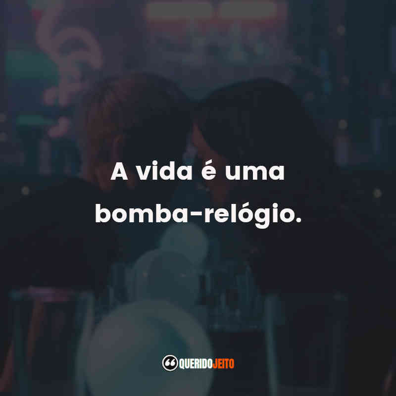 "A vida é uma bomba-relógio." Frases da Série Feel Good