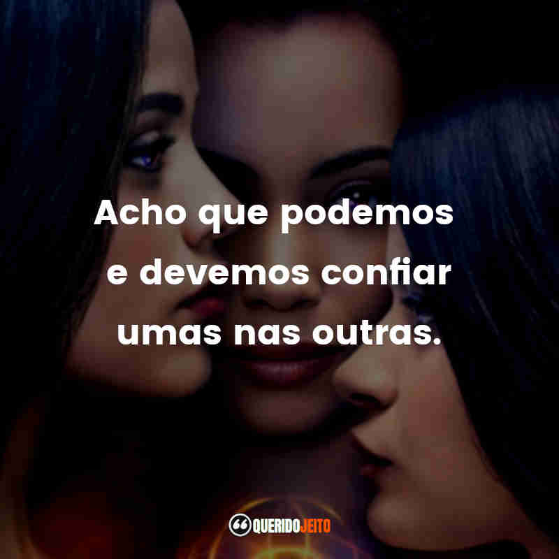 "Acho que podemos e devemos confiar umas nas outras." Frases da Série Charmed - Nova Geração