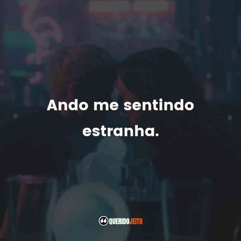 "Ando me sentindo estranha." Frases da Série Feel Good