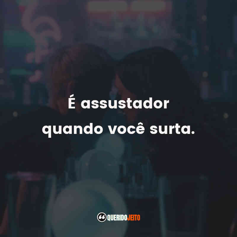 "É assustador quando você surta."