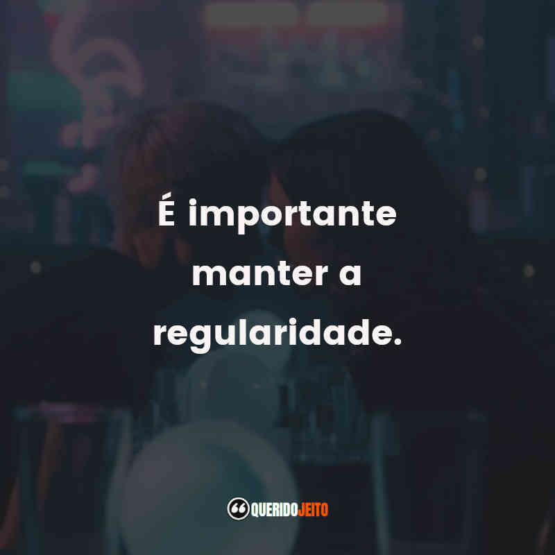 "É importante manter a regularidade."